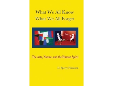 Livro WHAT WE ALL KNOW, WHAT WE ALL FORGET The Arts, Nature, and the Human Spirit de D Sperry Finlayson (Inglês - Capa Dura)
