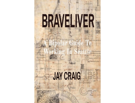 Livro Braveliver A Bipolar Guide To Working In Seattle De Jay Craig (inglês)
