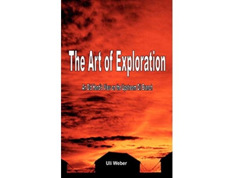 Livro The Art of Exploration An Old Hands View on the Upstream Oil Branch de Uli Weber (Inglês)