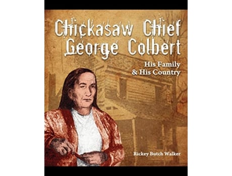 Livro Chickasaw Chief George Colbert His Family and His Country de Rickey Butch Walker (Inglês)