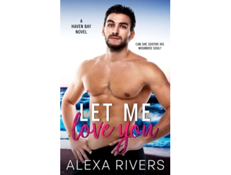 Livro Let Me Love You A Small Town Romance Haven Bay de Alexa Rivers (Inglês)