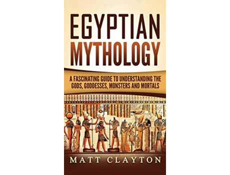 Livro Egyptian Mythology A Fascinating Guide to Understanding the Gods Goddesses Monsters and Mortals de Matt Clayton (Inglês - Capa Dura)