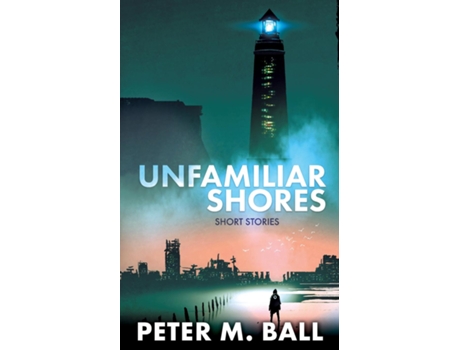 Livro Unfamiliar Shores Short Stories de Peter M Ball (Inglês)