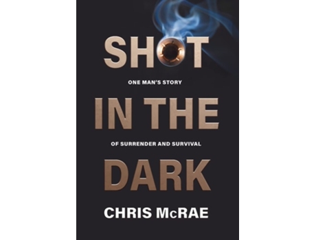 Livro Shot In The Dark One Mans Story Of Surrender And Survival De Chris Mcrae (inglês - Capa Dura)