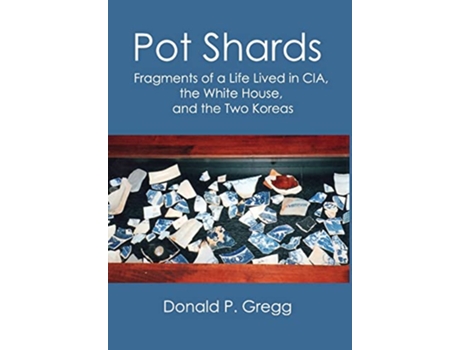 Livro Pot Shards Fragments of a Life Lived in CIA the White House and the Two Koreas de Donald P Gregg (Inglês)