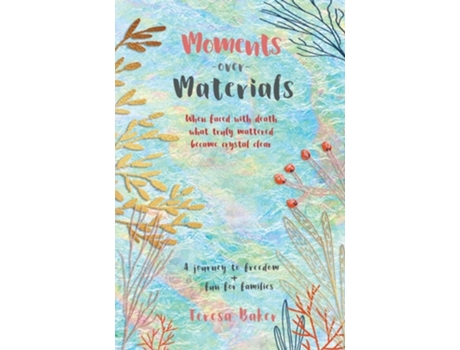 Livro Moments Over Materials When Faced With Death What Truly Mattered Became Crystal Clear De Teresa Baker (inglês - Capa Dura)