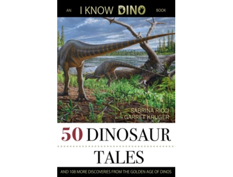 Livro 50 Dinosaur Tales And 108 More Discoveries From The Golden Age Of Dinos De Sabrina Ricci (inglês)