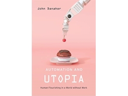 Livro Automation and Utopia de John Danaher (Inglês - Capa Dura)