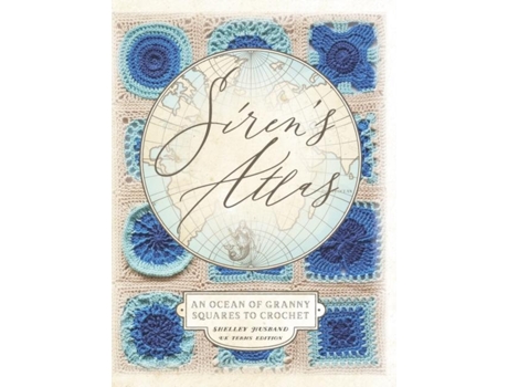 Livro Sirens Atlas Uk Terms Edition An Ocean Of Granny Squares To Crochet De Shelley Husband (inglês)