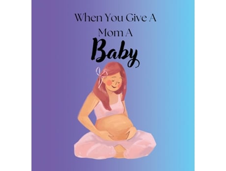 Livro When You Give A Mom A Baby de Melissa Phillips (Inglês)