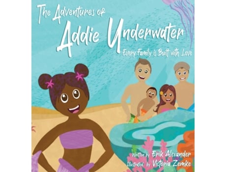 Livro The Adventures of Addie Underwater: Every Family is Built with Love Erik Alexander (Inglês)