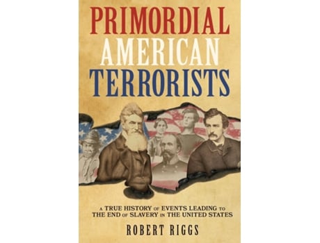 Livro Primordial American Terrorists, a True History of Events Leading to the American Civil War de Robert Riggs (Inglês)