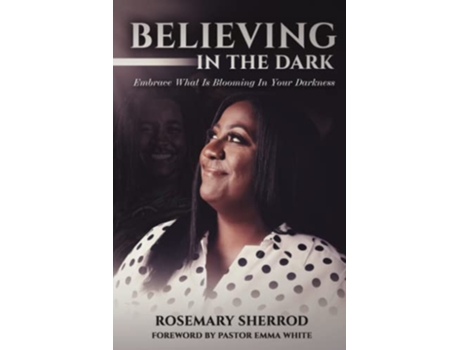 Livro Believing in the Dark Embrace What Is Blooming in Your Darkness de Rosemary Sherrod (Inglês)