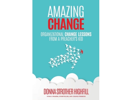 Livro Amazing Change Organizational Change Lessons From A Preachers Kid De Donna Highfill (inglês)