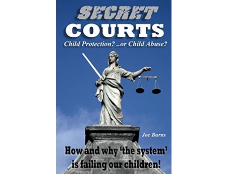 Livro SECRET COURTS Child Protection or Child Abuse How and why the system is failing our children de Joe Burns (Inglês)