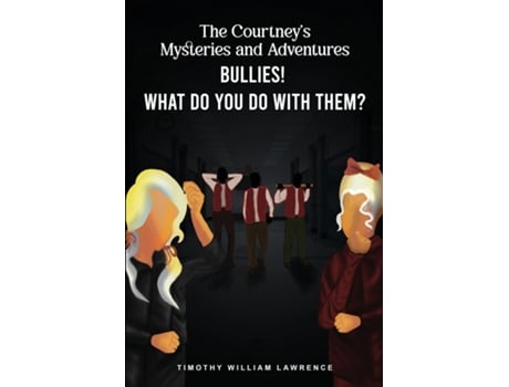 Livro Bullies! What Do You Do With Them? The Courtneys Mysteries and Adventures de Timothy Willliam Lawrence (Inglês)