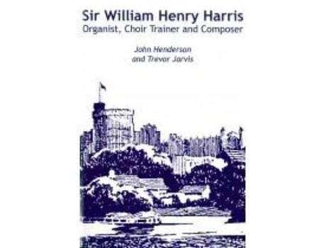 Livro Sir William Harris - Organist, Choir Trainer and Composer de John Henderson (Inglês)