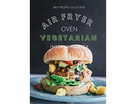 Livro Vegetarian Air Fryer Oven Cookbook Instant Vortex Meatless Air Fryer Oven Recipes For Greedy People de Catherine B Roberts (Inglês)