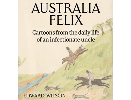 Livro Australia Felix Cartoons From The Daily Life Of An Infectionate Uncle De Edward Wilson (inglês)