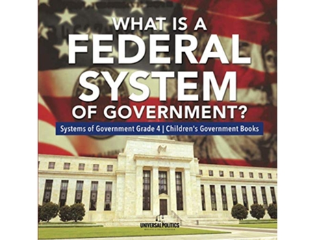 Livro What Is a Federal System of Government Systems of Government Grade 4 Childrens Government Books de Universal Politics (Inglês)