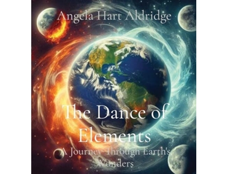 Livro The Dance of Elements A Journey Through Earths Wonders de Angela Hart Aldridge (Inglês - Capa Dura)
