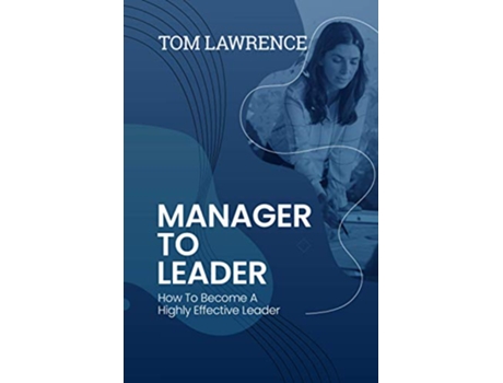 Livro Manager To Leader How To Become A Highly Effective Leader de Thomas Lawrence (Inglês)