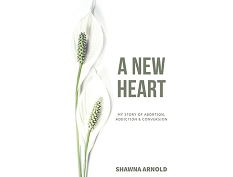 Livro A New Heart: My Story of Abortion, Addiction & Conversion Shawna Arnold (Inglês)