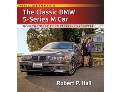 Livro The Classic Bmw 5-series M Car Open The Door To An Elevated Lifestyle De Robert P Hall (inglês - Capa Dura)