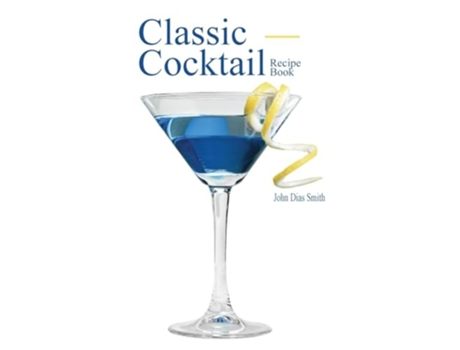 Livro Classic Cocktail Recipe Book Discover 40 delicious recipes of the classic drink from around the world. de John Dias Smith (Inglês)