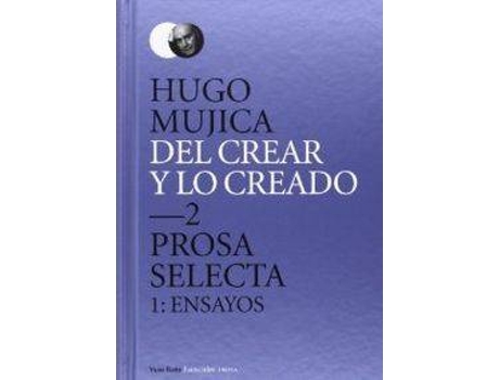 Livro Del Crear Y Lo Creado 2 Prosa Selecta 1 Ensayos de Hugo Mujica