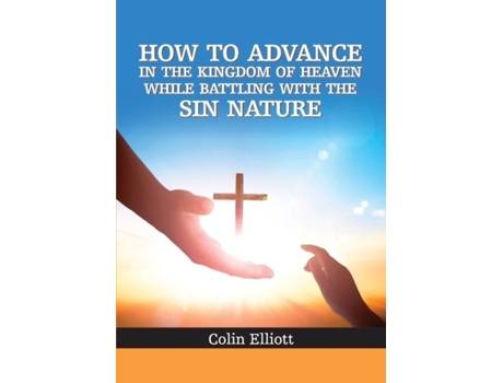 Livro How To Advance In The Kingdom Of Heaven While Battling With The Sin Nature De Colin Elliott (inglês)