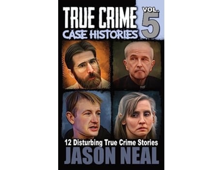Livro True Crime Case Histories Volume 5 12 Disturbing True Crime Stories True Crime Collection de Jason Neal (Inglês)