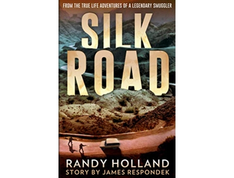 Livro Silk Road From the Truelife Adventures of a Legendary Smuggler de Randy Holland (Inglês)