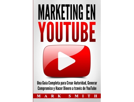 Livro Marketing en YouTube Una Guía Completa para Crear Autoridad, Generar Compromiso y Hacer Dinero a través de YouTube de Mark Smith (Espanhol)