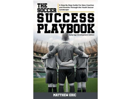 Livro The Soccer Success Playbook A Step By Step Guide Through the Youth Soccer Landscape Early Age Development Edition de Matthew Eric (Inglês)
