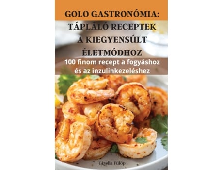 Livro GOLO GASTRONÓMIA TÁPLÁLÓ RECEPTEK A KIEGYENSÚLT ÉLETMÓDHOZ de Gizella Fülöp (Inglês)