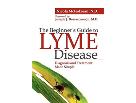 Livro The Beginners Guide to Lyme Disease Diagnosis and Treatment Made Simple de Nicola McFadzean ND (Inglês)