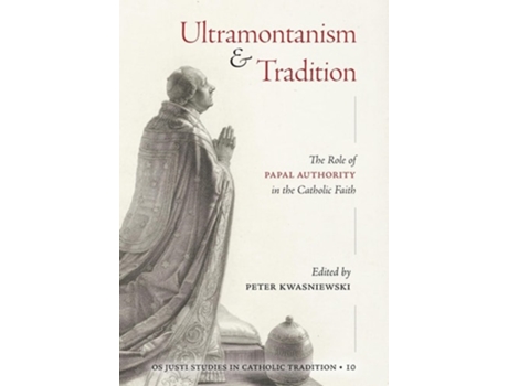 Livro Ultramontanism and Tradition The Role of Papal Authority in the Catholic Faith de Kwasniewski e Peter A (Inglês - Capa Dura)