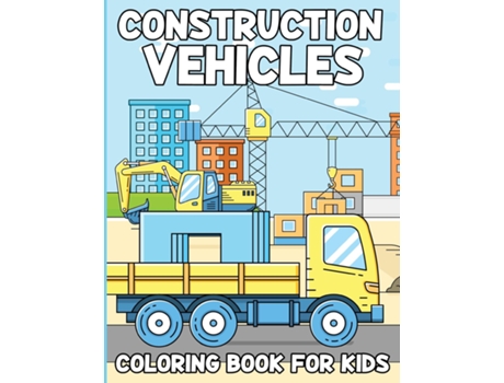 Livro Construction Vehicles Coloring Book For Kids Activity Book For Kids Ages 4 To 8, Fun Gift For Vehicles Lovers de Tobba (Inglês)