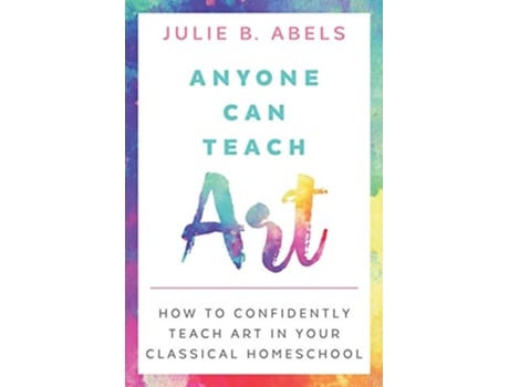 Livro Anyone Can Teach Art How to Confidently Teach Art in Your Classical Homeschool de Julie B Abels (Inglês)
