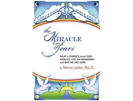 Livro The Miracle Years What I Learned about God Miracles Life the Paranormal and Why We Are Here de Norma Locker (Inglês)