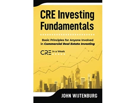 Livro CRE Investing Fundamentals Basic Principles for Anyone Involved in Commercial Real Estate Investing de John Wijtenburg (Inglês)