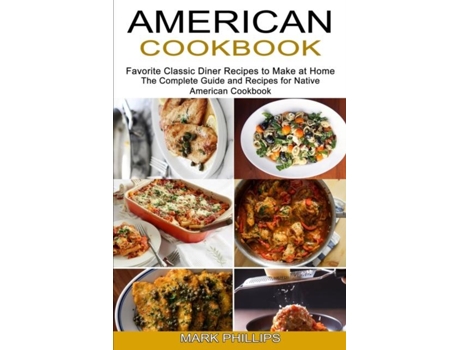 Livro American Cookbook Favorite Classic Diner Recipes To Make At Home De Mark Phillips (inglês)