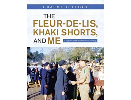 Livro The FleurdeLis Khaki Shorts and Me A Logbook of My Adventures in Scouting de Graeme C Legge (Inglês)