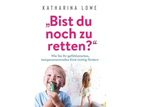 Livro „bist Du Noch Zu Retten?quot Wie Sie Ihr Gefühlsstarkes, Temperamentvolles Kind Richtig Fördern De Katharina Lowe (inglês)