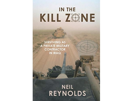 Livro In the Kill Zone Surviving as a Private Military Contractor in Iraq de Neil Reynolds (Inglês)