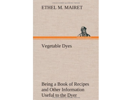 Livro Vegetable Dyes Being a Book of Recipes and Other Information Useful to the Dyer de Ethel M Mairet (Inglês - Capa Dura)