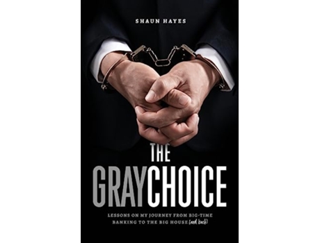 Livro The Gray Choice Lessons on My Journey from BigTime Banking to the Big House and Back de Shaun Hayes (Inglês)