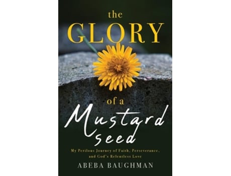 Livro The Glory of a Mustard Seed My Perilous Journey of Faith, Perseverance, and Gods Relentless Love de Abeba Baughman (Inglês)