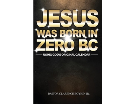 Livro JESUS WAS BORN IN ZERO BC Using God original Calendar de Clarence Boykin (Inglês)